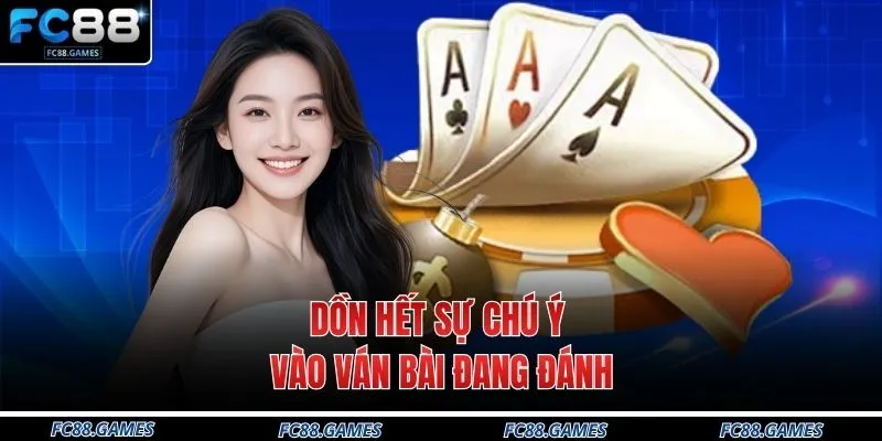 Dồn hết sự chú ý vào ván bài đang đánh