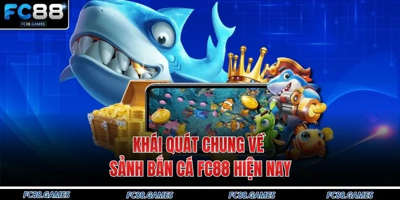Bắn Cá FC88 1 Khái quát chung về sảnh bắn cá FC88 hiện nay