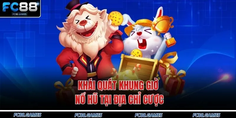 Khái quát khung giờ nổ hũ tại địa chỉ cược