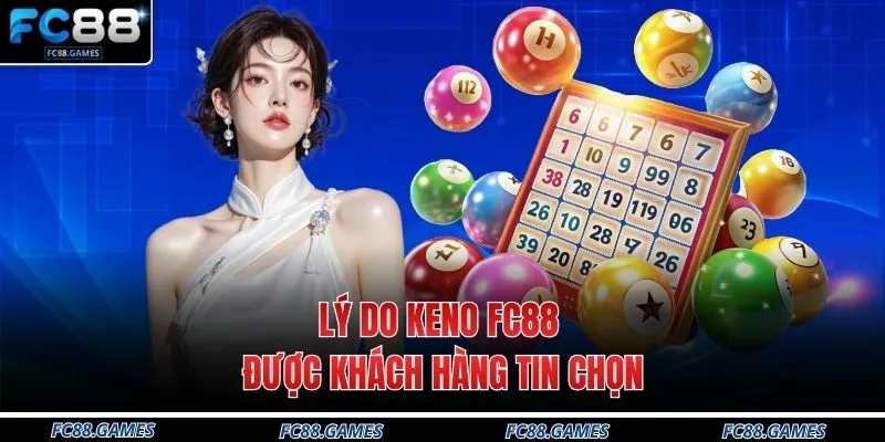 Keno FC88 1 Lý do keno FC88 được khách hàng tin chọn