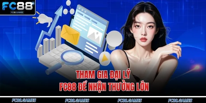 Tham gia đại lý FC88 để nhận thưởng lớn
