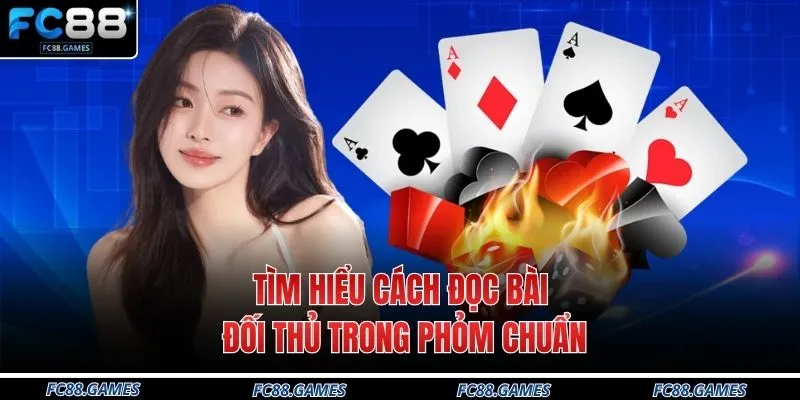 Tìm hiểu cách đọc bài đối thủ trong phỏm chuẩn