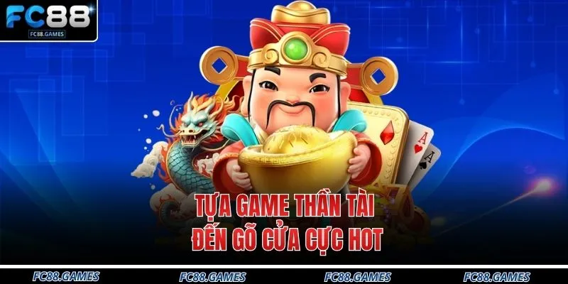 Tựa game Thần tài đến gõ cửa cực hot